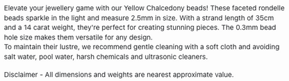 Text describing the product details of the Yellow Chalcedony Faceted 2.5mm gemstone beads , as seen on the Australian owned Melbourne Gemstone Beads shop.
